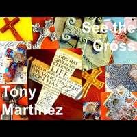 Tony Martinez - See the Cross