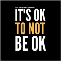 Male Mental Health Awareness - It's Ok to Not Be Okay