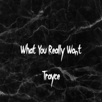 Trayce - What You Really Want