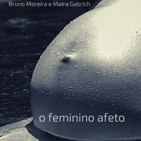 Bruno Moreira & Maíra Gabrich - O Feminino Afeto