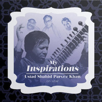 Ustad Shahid Parvez Khan - My Inspirations