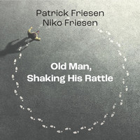 Patrick Friesen & Niko Friesen - Old Man, Shaking His Rattle