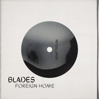 Blades - Foreign Home