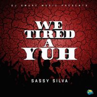Sassy Silva - We Tired a Yuh