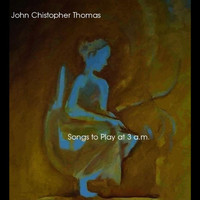 John Christopher Thomas - Songs to Play at 3 a. m.