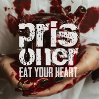 prisoner - Eat Your Heart (Explicit)