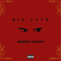 Big Yayo - Nobody Lookin (Explicit)