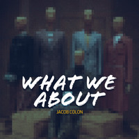 Jacob Colon - What We About