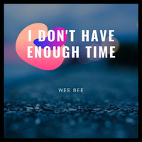Wee Bee - I Don't Have Enough Time