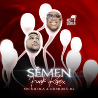 Mc Gorila & Gordura DJ - Sêmen (Remix [Explicit])