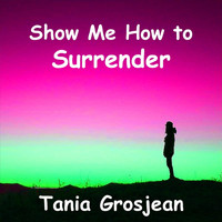 Tania Grosjean - Show Me How to Surrender