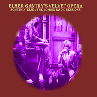 Elmer Gantry's Velvet Opera - Something' Else: The London Radio Sessions