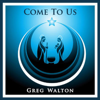 Greg Walton - Come to Us (Christmas Version)