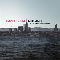 Davide Borri - A Milano c'è un mare bellissimo
