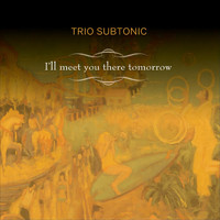 Trio Subtonic - I'll Meet You There Tomorrow