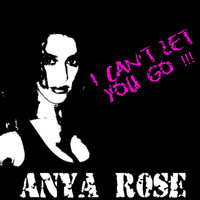 Anya Rose - I Can't Let You Go !!!