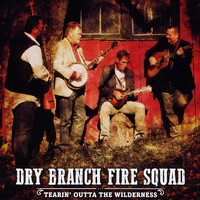 Dry Branch Fire Squad - Tearin' Outta the Wilderness