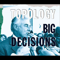 Topology - Big Decisions