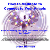 Glenn Harrison - How to Meditate to Connect to Your Angels
