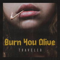 Traveler - Burn You Alive (Explicit)