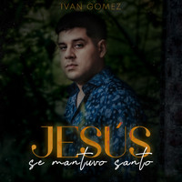 Ivan Gomez - Jesús Se Mantuvo Santo