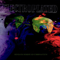 Electroplated - Mendaces Molesti Ad Gubernaculum