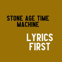Stone Age Time Machine - Lyrics First
