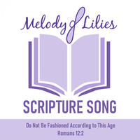 Melody of Lilies - Scripture Song - Do Not Be Fashioned According to This Age (Romans 12:2)
