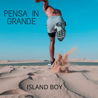 Island Boy - Pensa in Grande