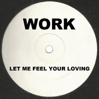Work - Let Me Feel Your Loving