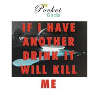 The Pocket Gods - If I Have Another Drink It Will Kill Me