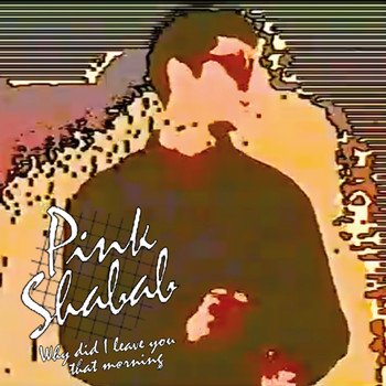Pink Shabab - Why Did I Leave You That Morning