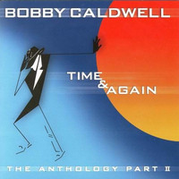 Bobby Caldwell - Time & Again: The Anthology, Pt. 2