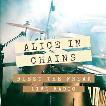 Alice In Chains - Bleed The Freak: Alice In Chains Live Radio