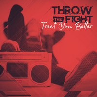 Throw The Fight - Treat You Better