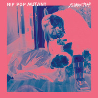 Rip Pop Mutant - FLUXUS POP