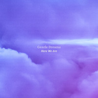 Gentle Dreams - Here We Are