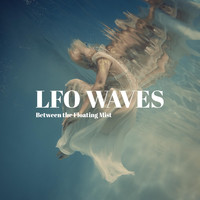 LFO Waves - Between the Floating Mist