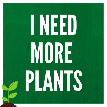 Plant Lady Life - I Need More Plants