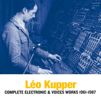 Léo Kupper - Complete Electronic & Voices Works 1961-1987