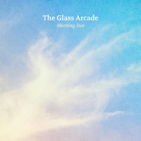 The Glass Arcade - Morning Sun