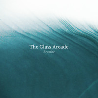 The Glass Arcade - Breathe