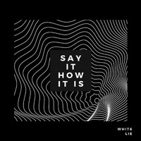 White Lie - Say It How It Is (Explicit)