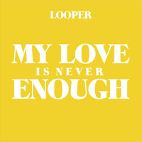 Looper - My Love Is Never Enough (Explicit)