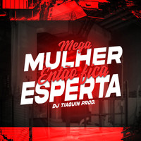 Dj Tiaguin Prod - MEGA MULHER ENTÃO FICA ESPERTA (Explicit)