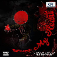 Gwola Gwola - Give My Heart (feat. Trapper T) (Explicit)