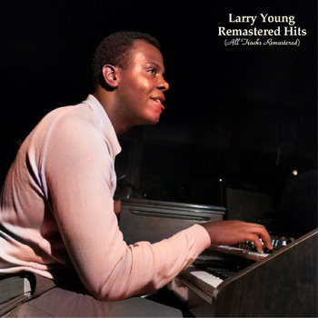 Larry Young - Remastered Hits (All Tracks Remastered)