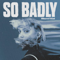 Blond Kid - So Badly