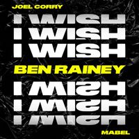 Joel Corry - I Wish (feat. Mabel) (Ben Rainey Remix)