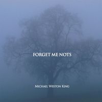 Michael Weston King - Forget Me Nots